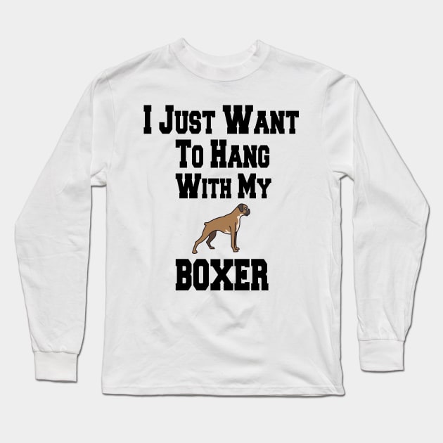 I Just Want To Hang With My BOXER Long Sleeve T-Shirt by cuffiz